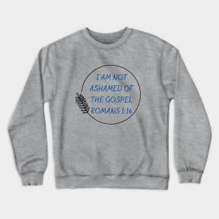 I Am Not Ashamed Of The Gospel | Bible Verse Romans 1:16 Crewneck Sweatshirt